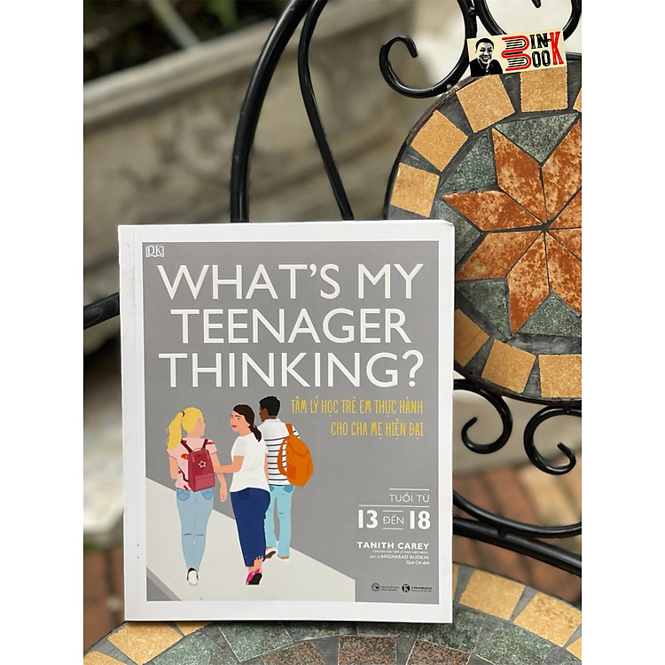 WHAT’S MY TEENAGER THINKING – TÂM LÝ HỌC TRẺ EM THỰC HÀNH CHO CHA MẸ HIỆN ĐẠI (tuổi từ 13 đến 18)