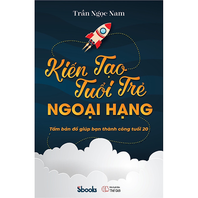KIẾN TẠO TUỔI TRẺ NGOẠI HẠNG (Tấm bản đồ giúp bạn thành công tuổi 20) - Trần Ngọc Nam