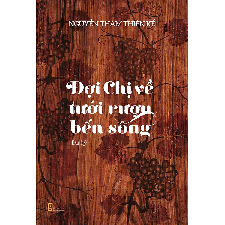 ĐỢI CHỊ VỀ TƯỚI RƯỢU BẾN SÔNG – Nguyễn Tham Thiện Kế – NXB Hội nhà văn