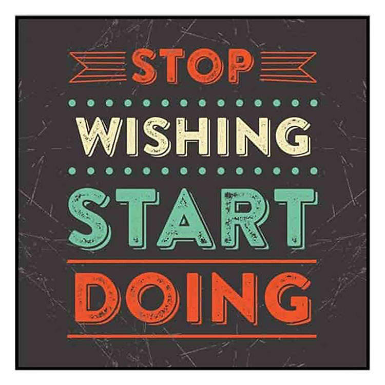 Tranh Stop Wishing, Start Doing
