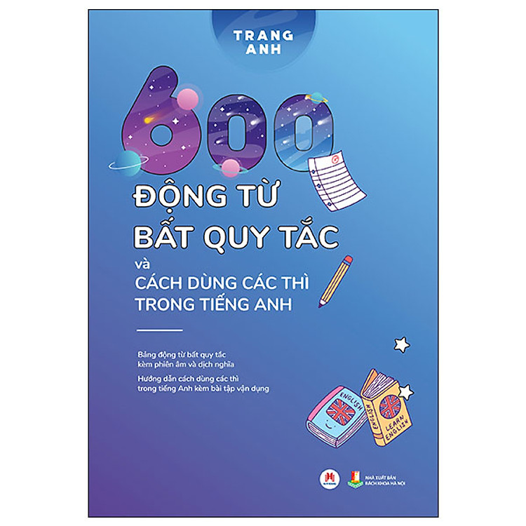 600 Động Từ Bất Quy Tắc Và Cách Dùng Các Thì Tiếng Anh (Tái Bản 2024)
