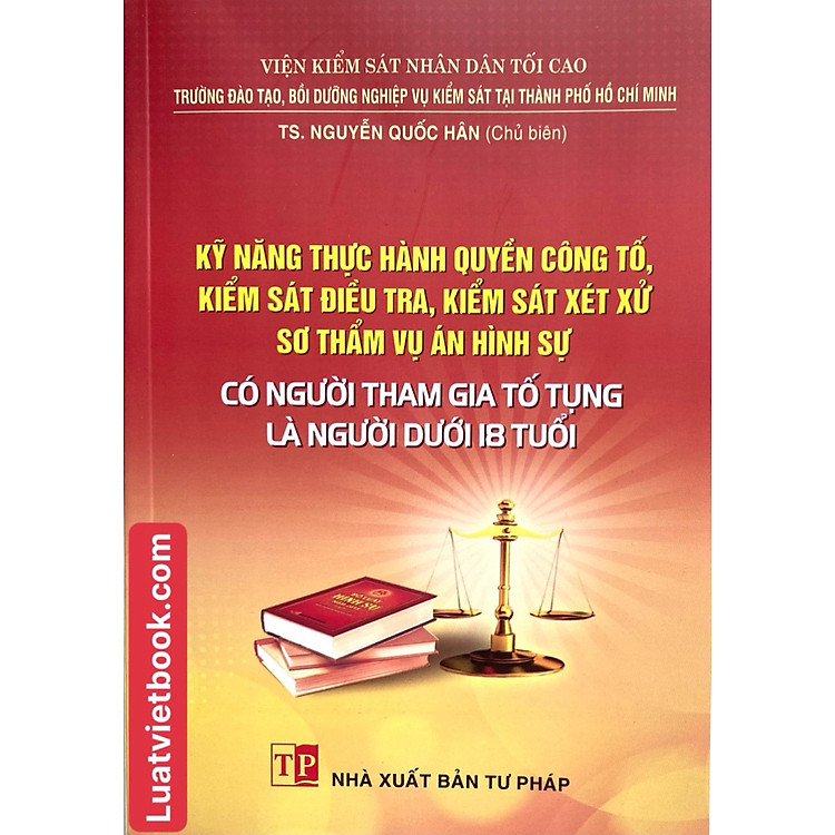 Kỹ Năng Thực Hành Quyền Công Tố, Kiểm Sát Điều Tra, Kiểm Sát Xét Xử Sơ Thẩm Vụ Án Hình Sự Có Người Tham Gia Tố Tụng Là Người Dưới 18 Tuổi