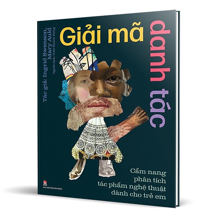 (Bìa cứng, in màu) GIẢI MÃ DANH TÁC - Cẩm Nang Phân Tích Tác Phẩm Nghệ Thuật Dành Cho Trẻ Em - Ingrid Swenson và Mary Auld - Trần Khánh Hưng dịch - NXB Kim Đồng