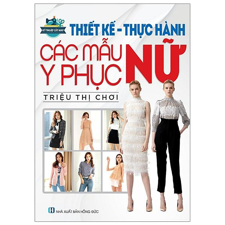 Kỹ Thuật Cắt May: Thiết Kế – Thực Hành Các Mẫu Y Phục Nữ (Tái Bản)