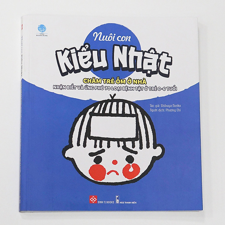 Nuôi Con Kiểu Nhật – Chăm Trẻ Ốm Ở Nhà – Nhận Biết Và Ứng Phó 70 Loại Bệnh Tật Ở Trẻ 0-6 Tuổi