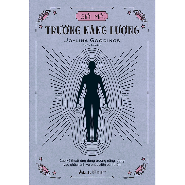 Sách Giải Mã Trường Năng Lượng - Các Kỹ Thuật Ứng Dụng Trường Năng Lượng Vào Chữa Lành Và Phát Triển Bản Thân