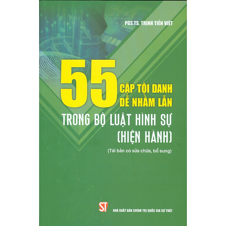 55 CẶP TỘI DANH DỄ NHẦM LẪN TRONG BỘ LUẬT HÌNH SỰ (HIỆN HÀNH) (Tái bản có sửa chữa, bổ sung – Năm 2022)