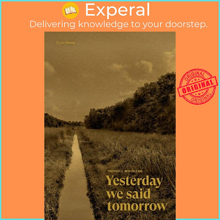 Sách - Prospect.5 New Orleans: Yesterday we said tomorrow by Keith Naima (UK edition, hardcover)