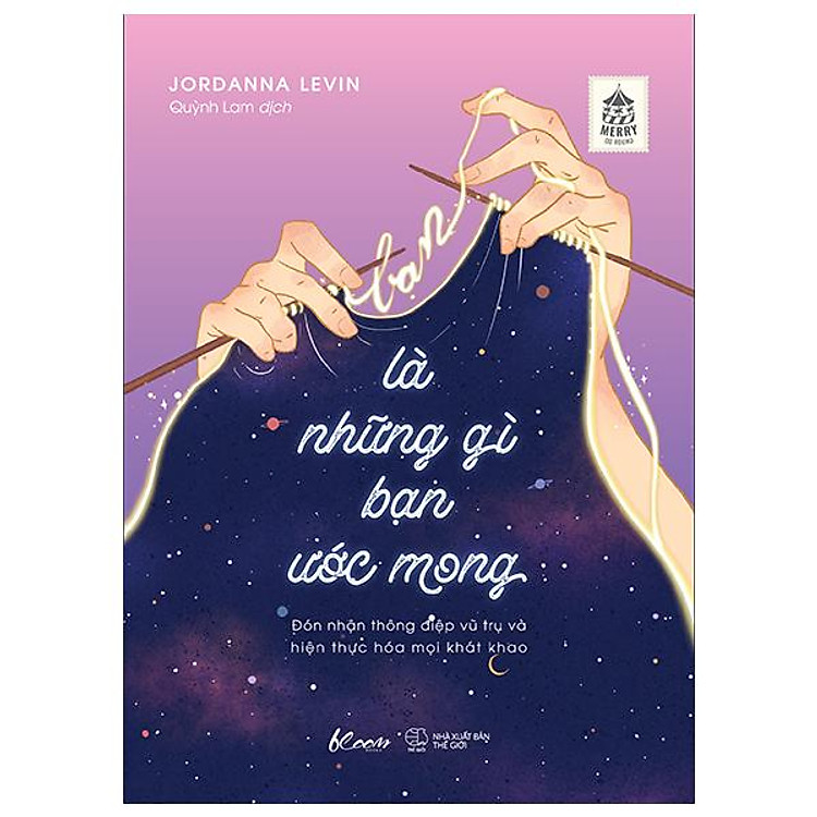 Bạn Là Những Gì Bạn Ước Mong - Đón Nhận Thông Điệp Vũ Trụ Và Hiện Thực Hóa Mọi Khát Khao