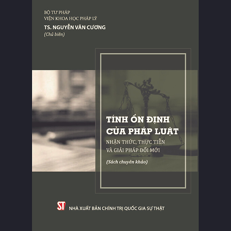 Tính ổn định của pháp luật: Nhận thức, thực tiễn và giải pháp đổi mới (Sách chuyên khảo)