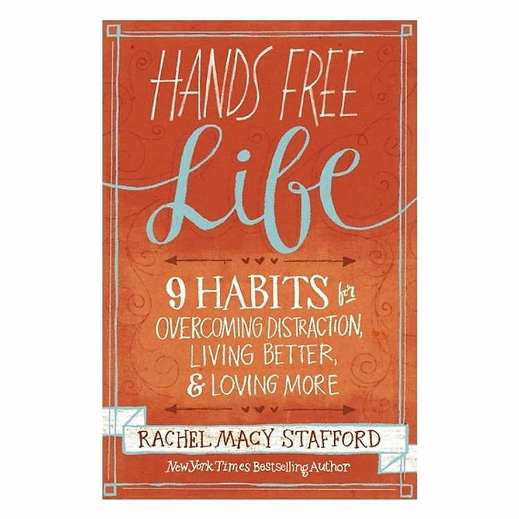 Hands Free Life: Nine Habits For Overcoming Distraction, Living Better, And Loving More