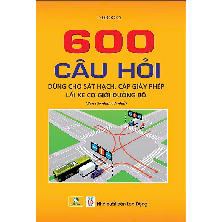 600 Câu Hỏi Dùng Cho Sát Hạch, Cấp Giấy Phép Lái Xe Cơ Giới Đường Bộ (Bản Cập Nhật Mới Nhất 2025)