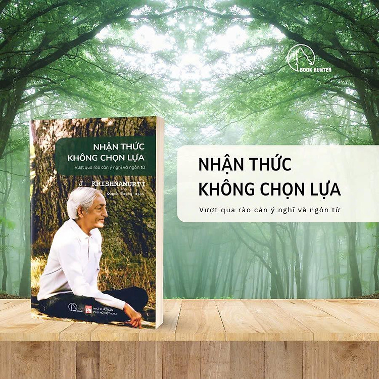 NHẬN THỨC KHÔNG CHỌN LỰA - VƯỢT QUA RÀO CẢN Ý CHÍ VÀ NGÔN TỪ – J. Krishnamurti – Book Hunter – NXB Phụ nữ Việt Nam
