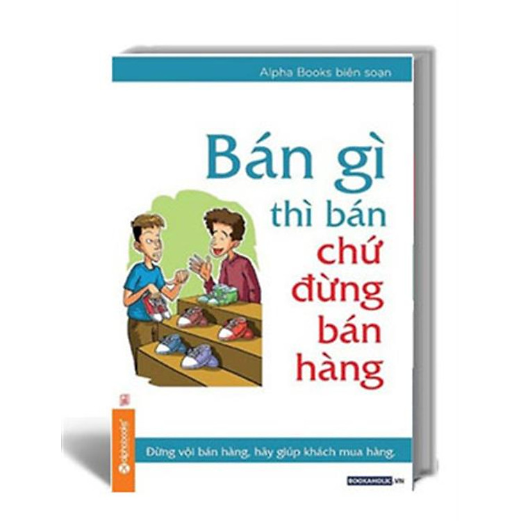 Bán Gì Thì Bán Chứ Đừng Bán Hàng - Ảnh 2