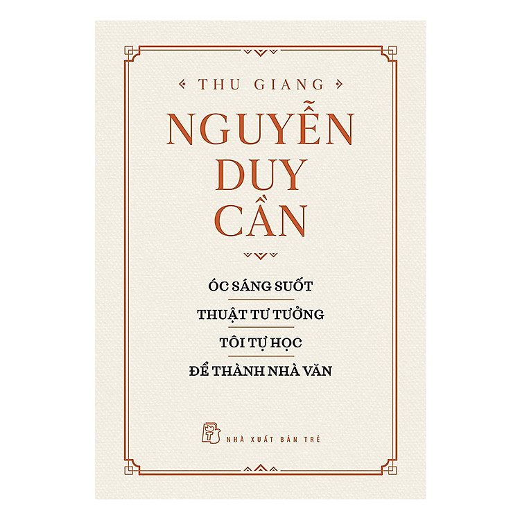 Thu Giang Nguyễn Duy Cần - Óc Sáng Suốt, Thuật Tư Tưởng, Tôi Tự Học Để Trở Thành Nhà Văn _BOOKCITY