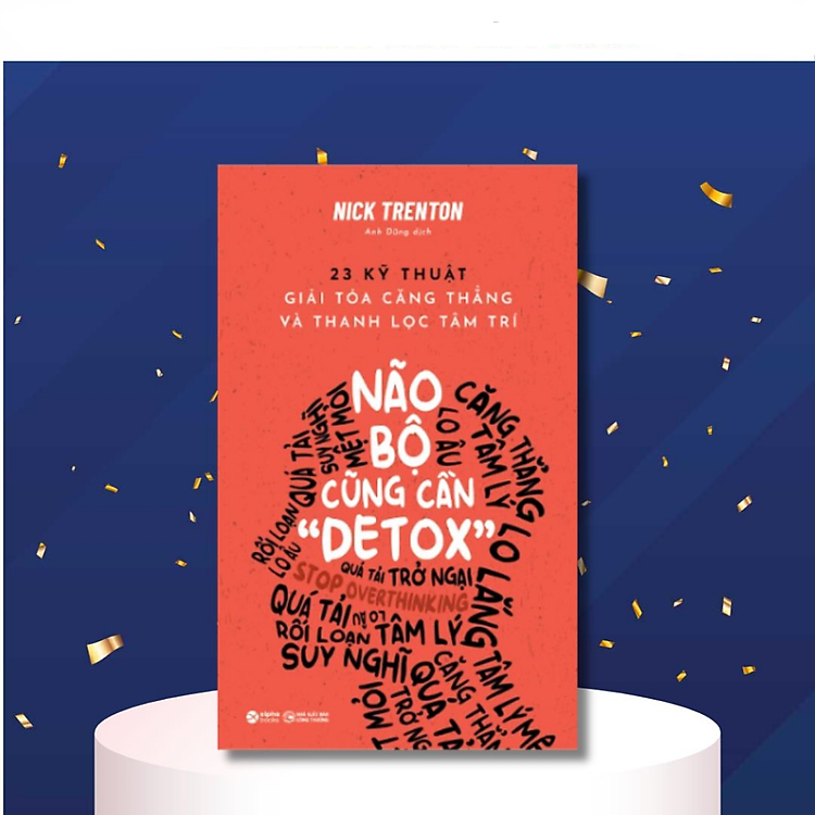 Não Bộ Cũng Cần "Detox" (Stop Overthinking): 23 Kỹ Thuật Giải Tỏa Căng Thẳng Và Thanh Lọc Tâm Trí - Bản Quyền