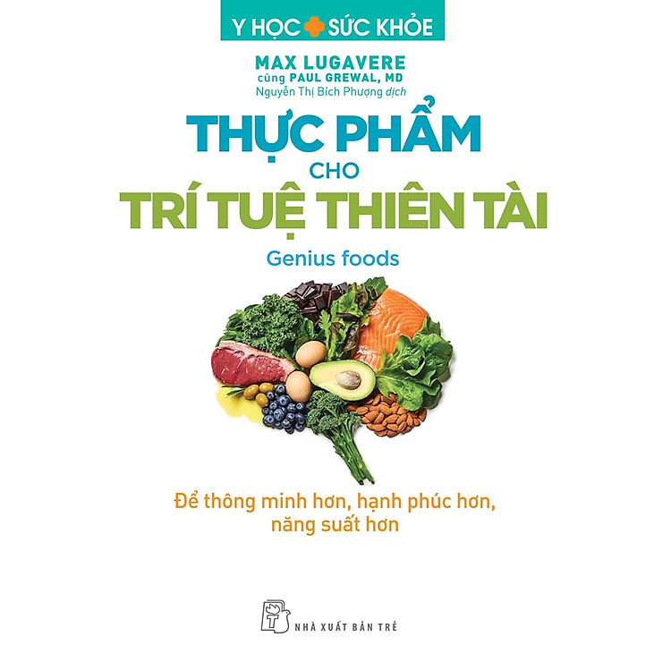 Y học & Sức khoẻ. Thực phẩm cho Trí tuệ Thiên tài – Để thông minh hơn, hạnh phúc hơn, năng suất hơn