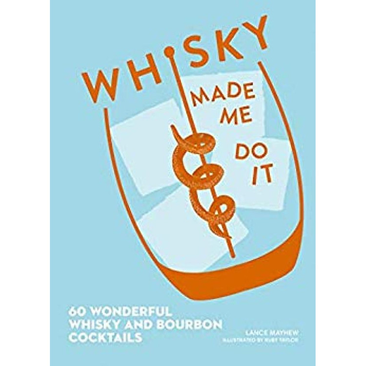 Whisky Made Me Do It: 60 wonderful whisky and bourbon cocktails