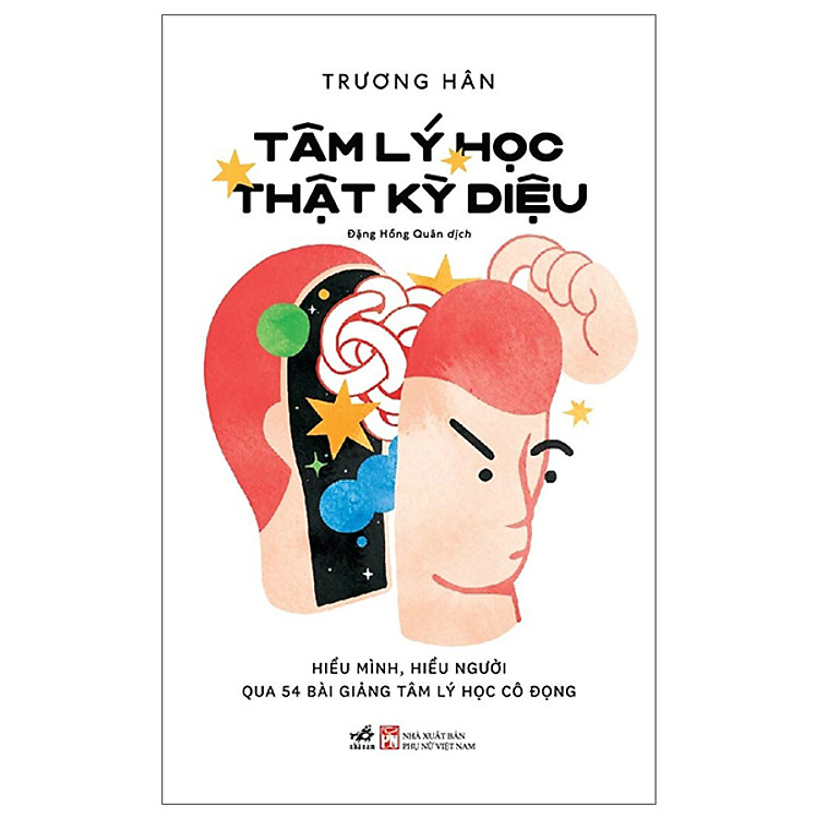 TÂM LÝ HỌC THẬT KỲ DIỆU - HIỂU MÌNH, HIỂU NGƯỜI QUA 54 BÀI GIẢNG TÂM LÝ HỌC CÔ ĐỌNG - Trương Hân - Đặng Hồng Quân dịch - Nhã Nam - NXB Phụ nữ Việt Nam