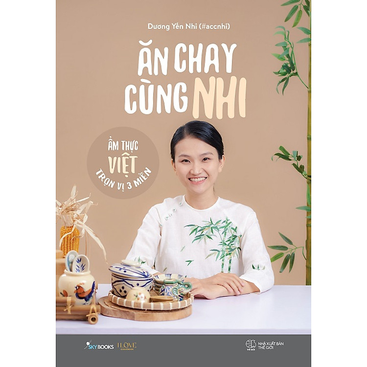 ĂN CHAY CÙNG NHI - ẨM THỰC VIỆT TRỌN VỊ 3 MIỀN – Dương Yến Nhi – Skybooks – NXB Thế giới