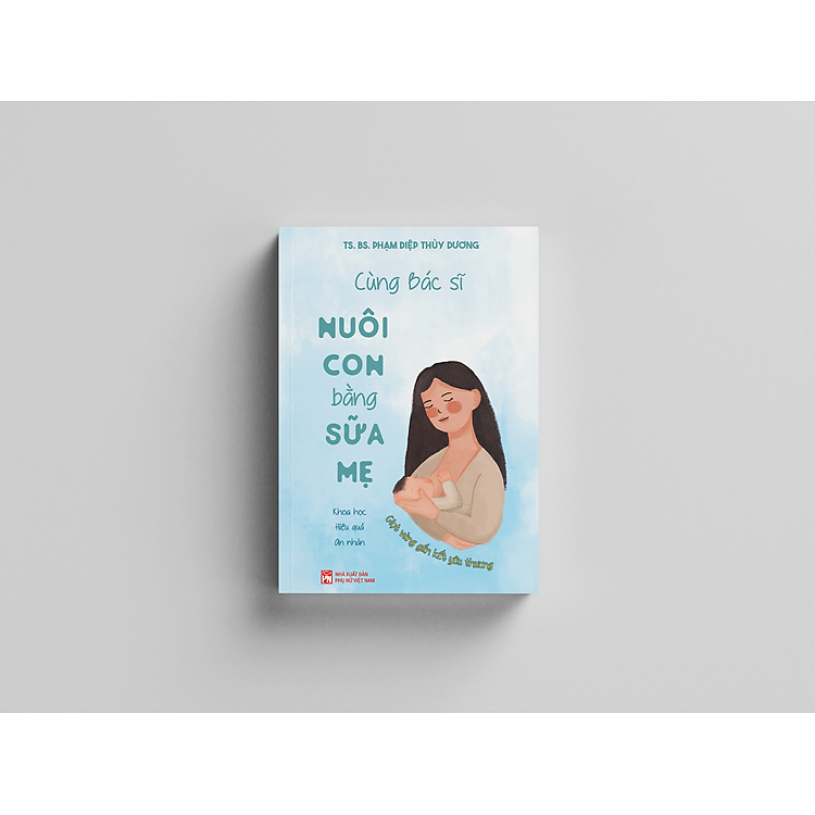 Cùng Bác Sĩ Nuôi Con Bằng Sữa Mẹ (Khoa Học - Hiệu Quả - An Nhàn) - Ảnh 2