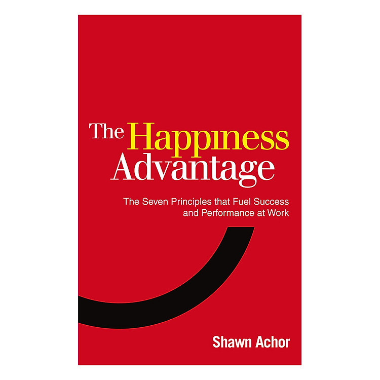 Sách Happiness Advantage : The Seven Principles That Fuel Success and Performance at Work