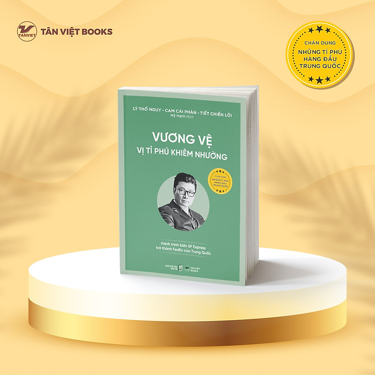 (Bộ sách Chân dung những tỉ phú hàng đầu Trung Quốc) VƯƠNG VỆ - Vị Tỉ Phú Khiêm Nhường – Tân Việt Books