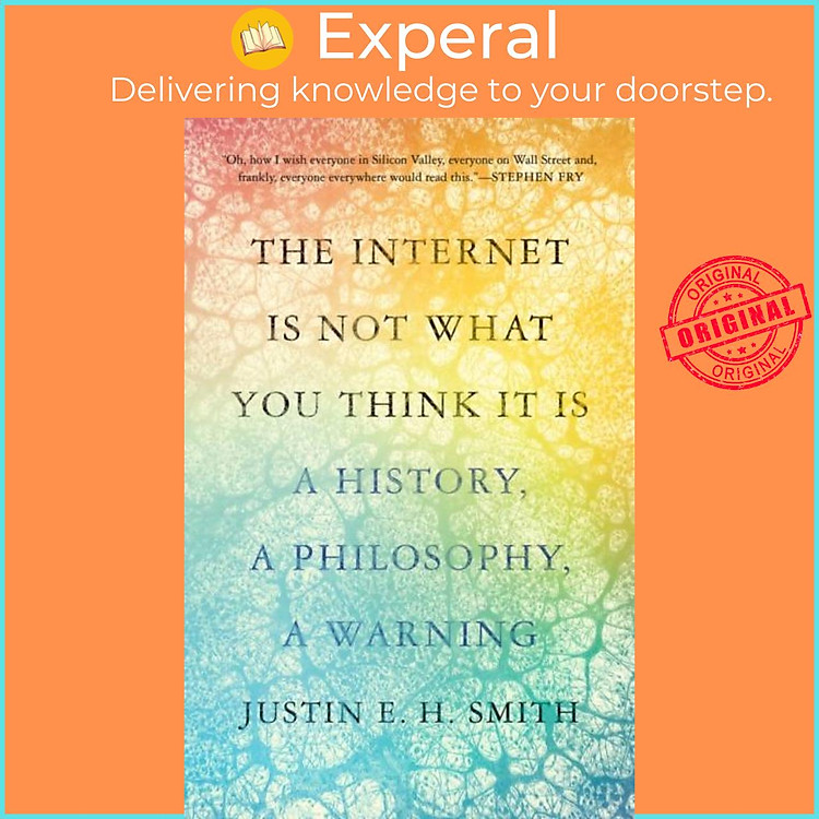 Sách - The Internet Is Not What You Think It Is - A History, a Philosophy, by Justin E. H. Smith (UK edition, hardcover)