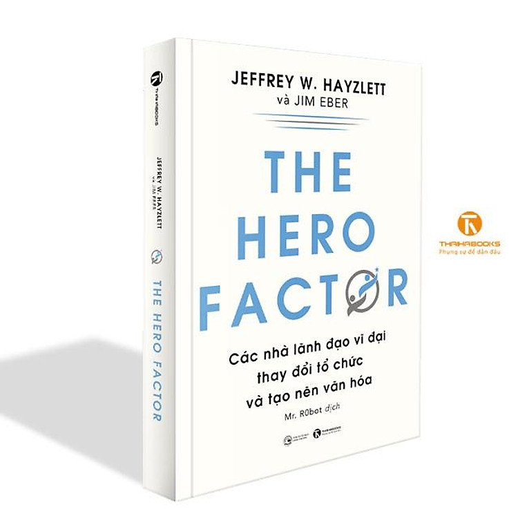 The Hero Factor: Các Nhà Lãnh Đạo Vĩ Đại Thay Đổi Tổ Chức Và Tạo Nên Văn Hóa