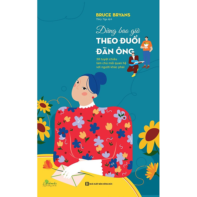 Đừng Bao Giờ Theo Đuổi Đàn Ông: 38 Tuyệt Chiêu Làm Chủ Mối Quan Hệ Với Người Khác Phái