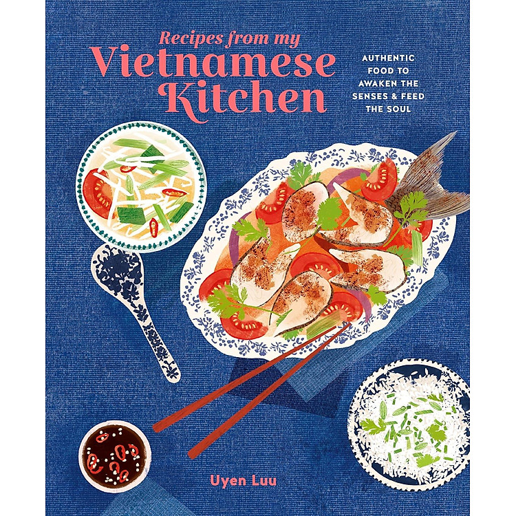 Sách Recipes From My Vietnamese Kitchen: Authentic Food To Awaken The Senses & Feed The Soul