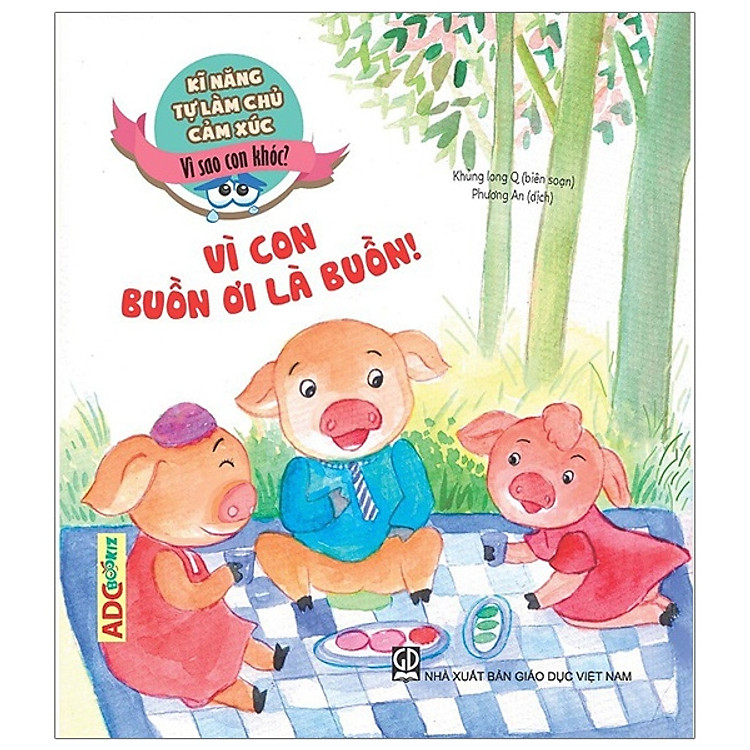 Kĩ Năng Tự Làm Chủ Cảm Xúc - Vì Sao Con Khóc? Vì Con Buồn Ơi Là Buồn! (Tái Bản 2019)