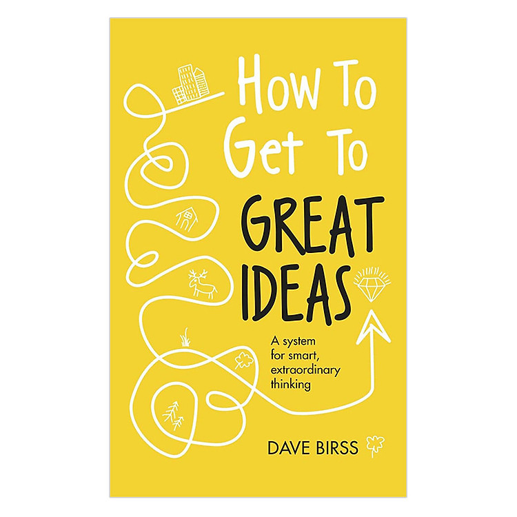 Sách How To Get To Great Ideas: A System For Smart, Extraordinary Thinking