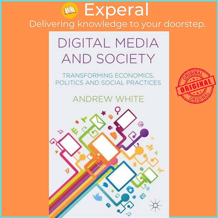 Sách - Digital Media and Society - Transforming Economics, Politics and Social Pract by A. White (UK edition, paperback)