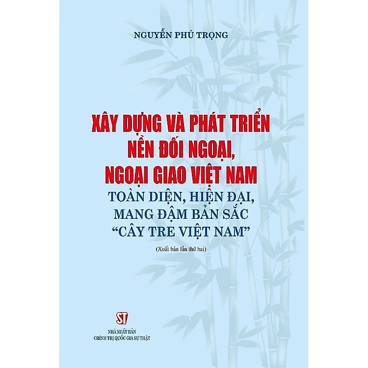 Xây Dựng và Phát Triển Nền Đối Ngoại, Ngoại Giao Việt Nam Toàn Diện Hiện Đại Mang Đậm Bản Sắc Cây Tre Việt Nam