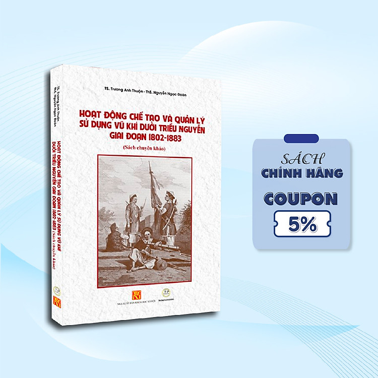 HOẠT ĐỘNG CHẾ TẠO VÀ QUẢN LÝ SỬ DỤNG VŨ KHÍ DƯỚI TRIỀU NGUYỄN GIAI ĐOẠN 1802-1883