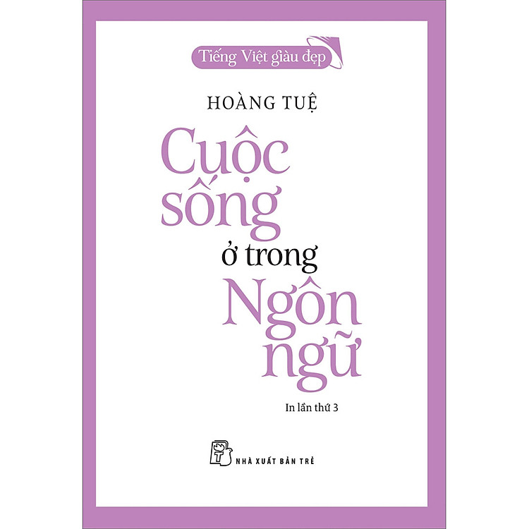 Tiếng Việt Giàu Đẹp – Cuộc Sống Ở Trong Ngôn Ngữ