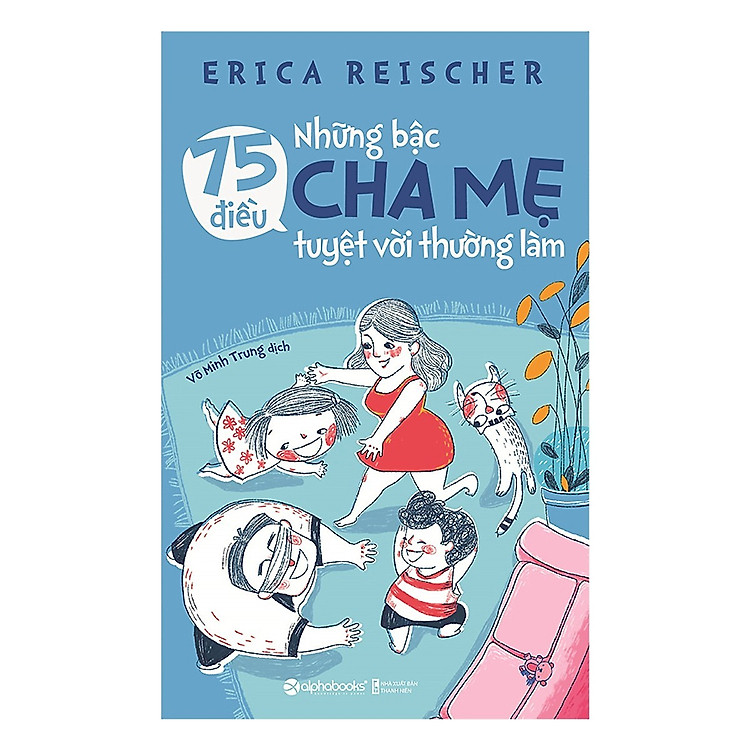 Cuốn Sách Chỉ Dẫn Cho Bạn Cách Làm Cha Mẹ Hiệu Quả: 75 Điều Những Bậc Cha Mẹ Tuyệt Vời Thường Làm