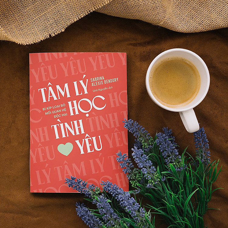 Tâm Lý Học Tình Yêu - Bí Kíp Loại Bỏ Mối Quan Hệ Độc Hại - Ảnh 2