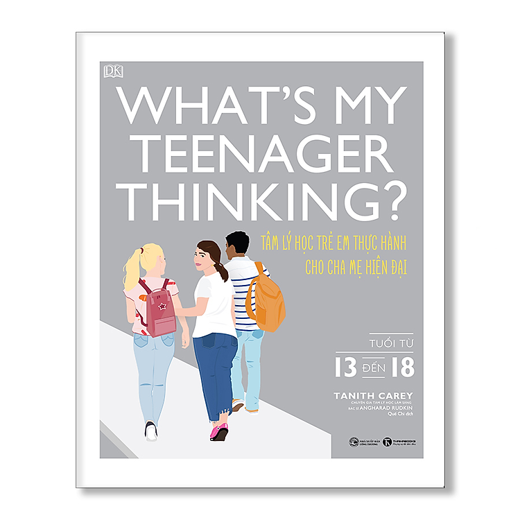 What’s my teenager thinking? Tâm lý học trẻ em thực hành cho cha mẹ hiện đại (từ 13 đến 18 tuổi)