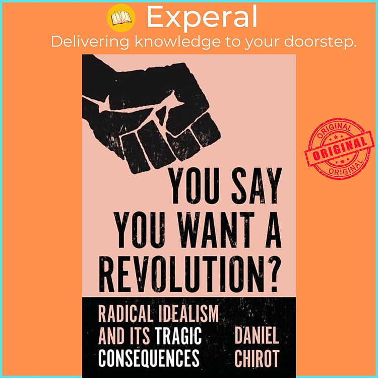 Sách - You Say You Want a Revolution? - Radical Idealism and Its Tragic Consequ by Daniel Chirot (UK edition, paperback)