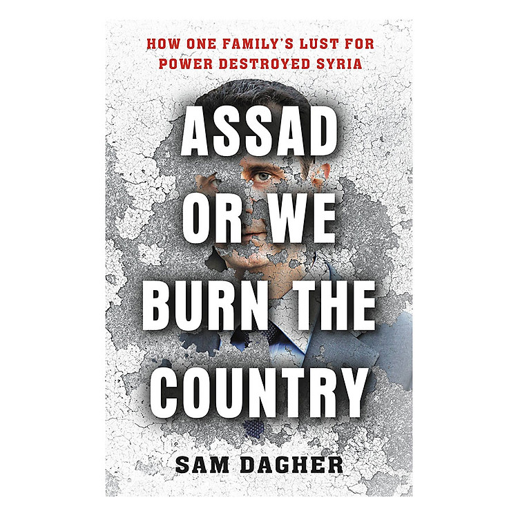 Sách Assad or We Burn the Country: How One Family's Lust for Power Destroyed Syria
