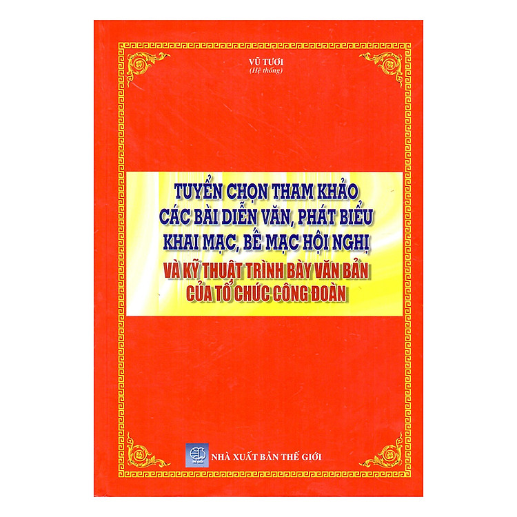 Sách Tuyển Chọn Tham Khảo Các Bài Diễn Văn, Phát Biểu Khai Mạc, Bế Mạc Hội Nghị Và Kỹ Thuật Trình Bày Văn Bản Của Tổ Chức Công Đoàn
