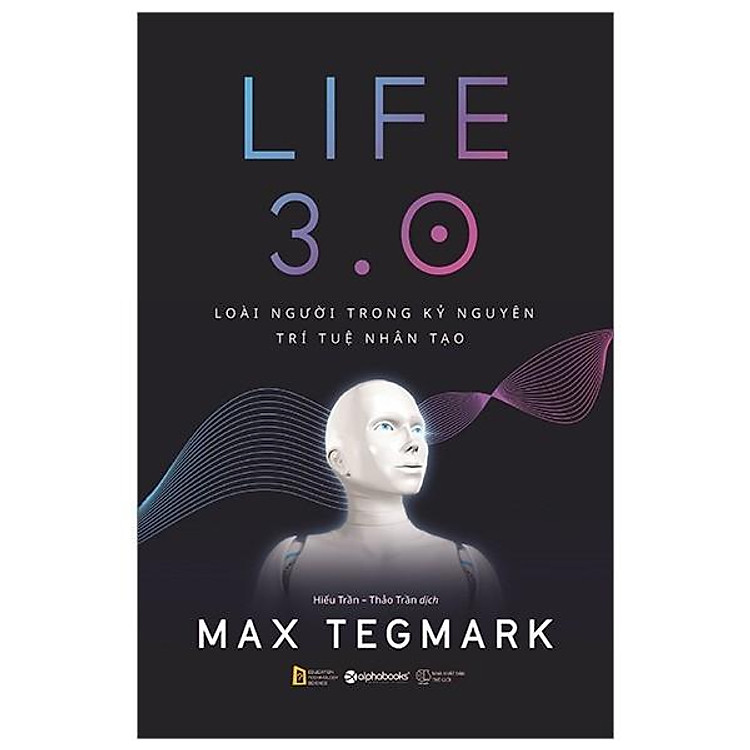 Life 3.0 – Loài Người Trong Kỷ Nguyên Trí Tuệ Nhân Tạo