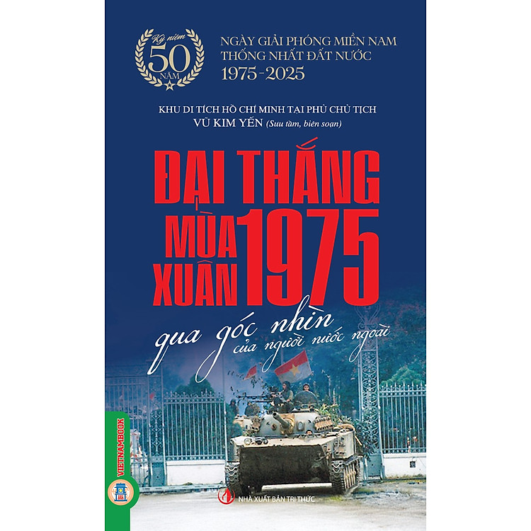 Đại Thắng Mùa Xuân 1975 Qua Góc Nhìn Của Người Nước Ngoài – Kỷ Niệm 50 Năm Ngày Giải Phóng Miền Nam Thống Nhất Đất Nước 1975-2025