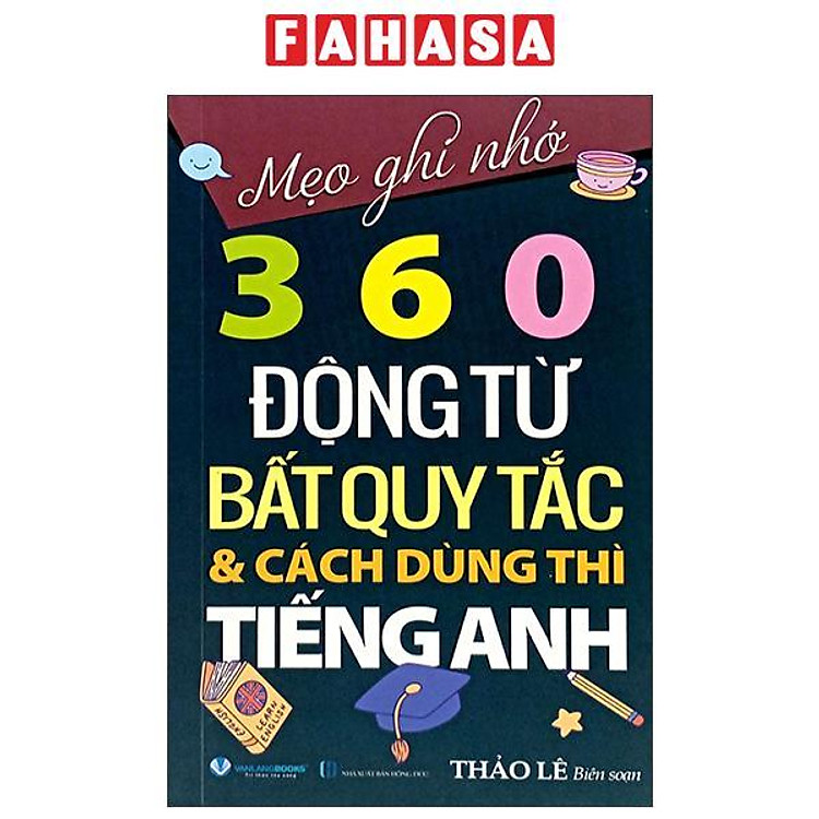 Mẹo Ghi Nhớ 360 Động Từ Bất Quy Tắc Và Cách Dùng Thì Tiếng Anh (Tái Bản 2024)