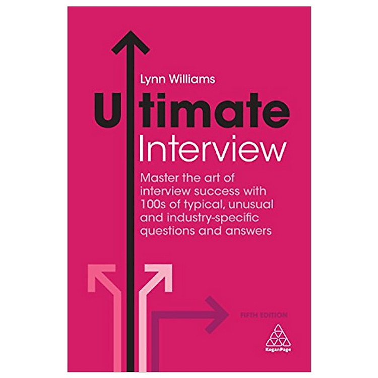 Ultimate Interview: Master the Art of Interview Success with 100s of Typical, Unusual and Industry-specific Questions and Answers