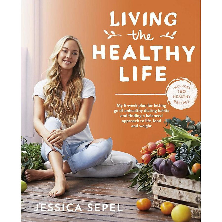Living the Healthy Life: An 8 week plan for letting go of unhealthy dieting habits and finding a balanced approach to weight loss