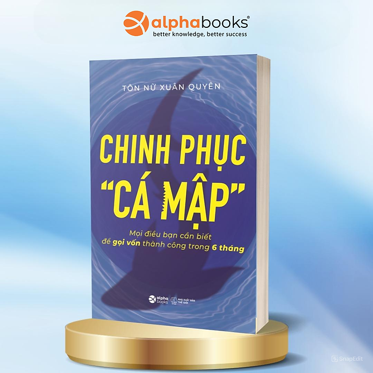 Chinh Phục “Cá mập” - Mọi Điều Bạn Cần Biết Để Gọi Vốn Thành Công Trong 6 Tháng