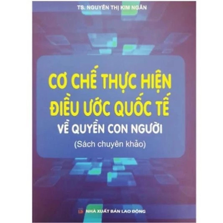 Sách - Cơ chế thực hiện điều ước quốc tế về quyền con người ( sách chuyên khảo) - Nguyễn Thị Kim Ngân - NXB Lao Động